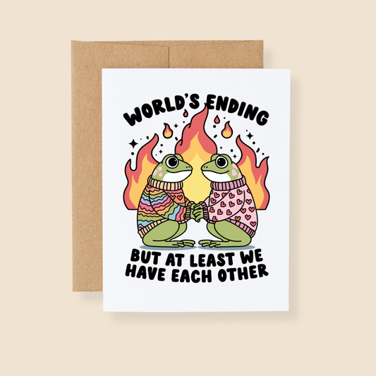 World's Ending But At Least We Have Each Other Greeting Card