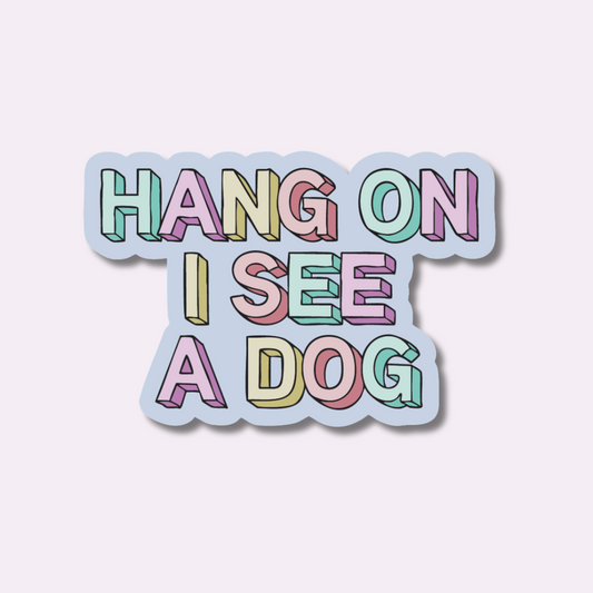 Hang On I See a Dog Sticker