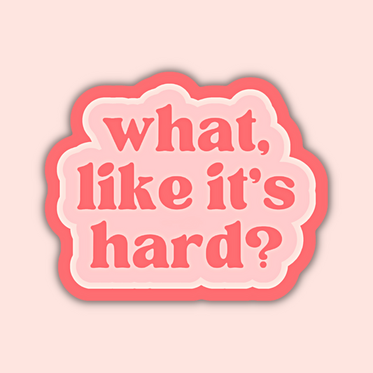 What, Like It's Hard? Sticker