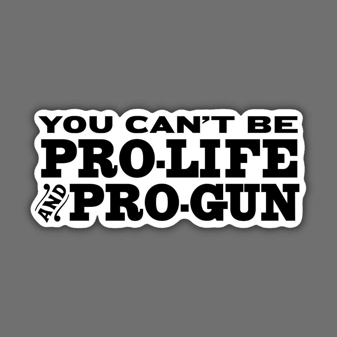 You Can't Be Pro-Life and Pro-Gun Sticker