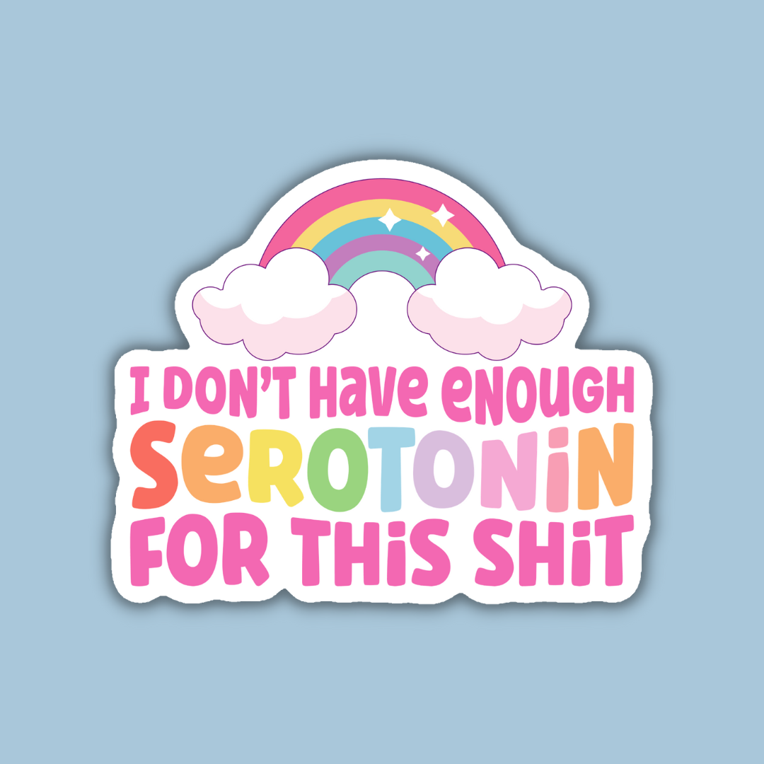 I Don't Have Enough Serotonin For This Shit Sticker