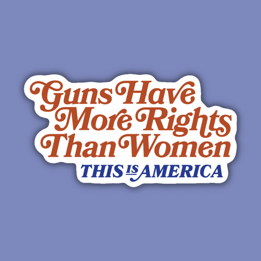 Guns Have More Rights Than Women (This is America) Sticker