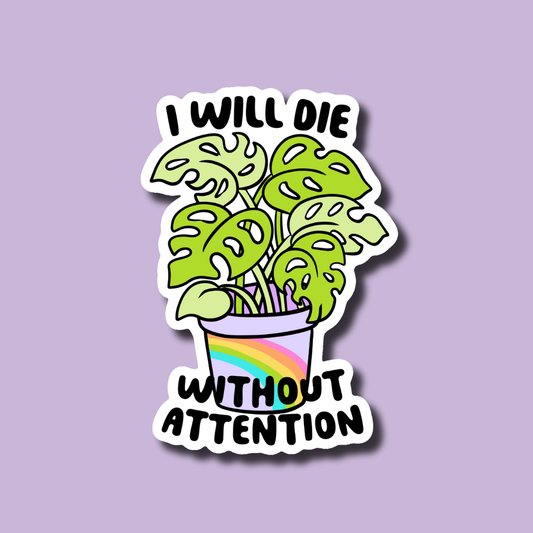 I Will Die Without Attention Plant Sticker