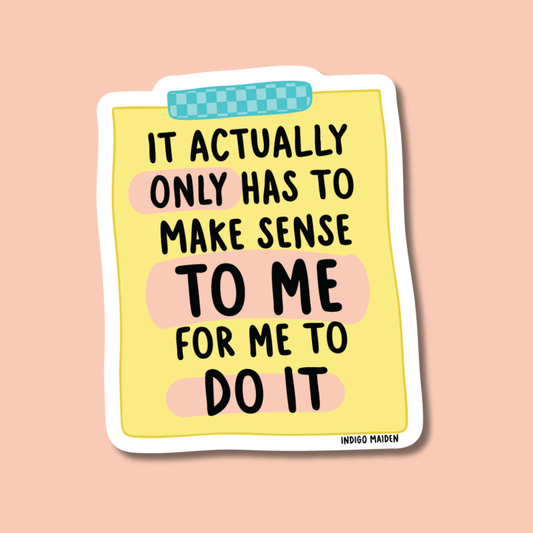 It Actually Only Has to Make Sense To Me Sticker