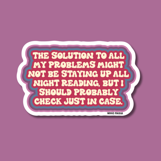 The Solution to All My Problems Might Not Be Staying Up All Night Reading Sticker