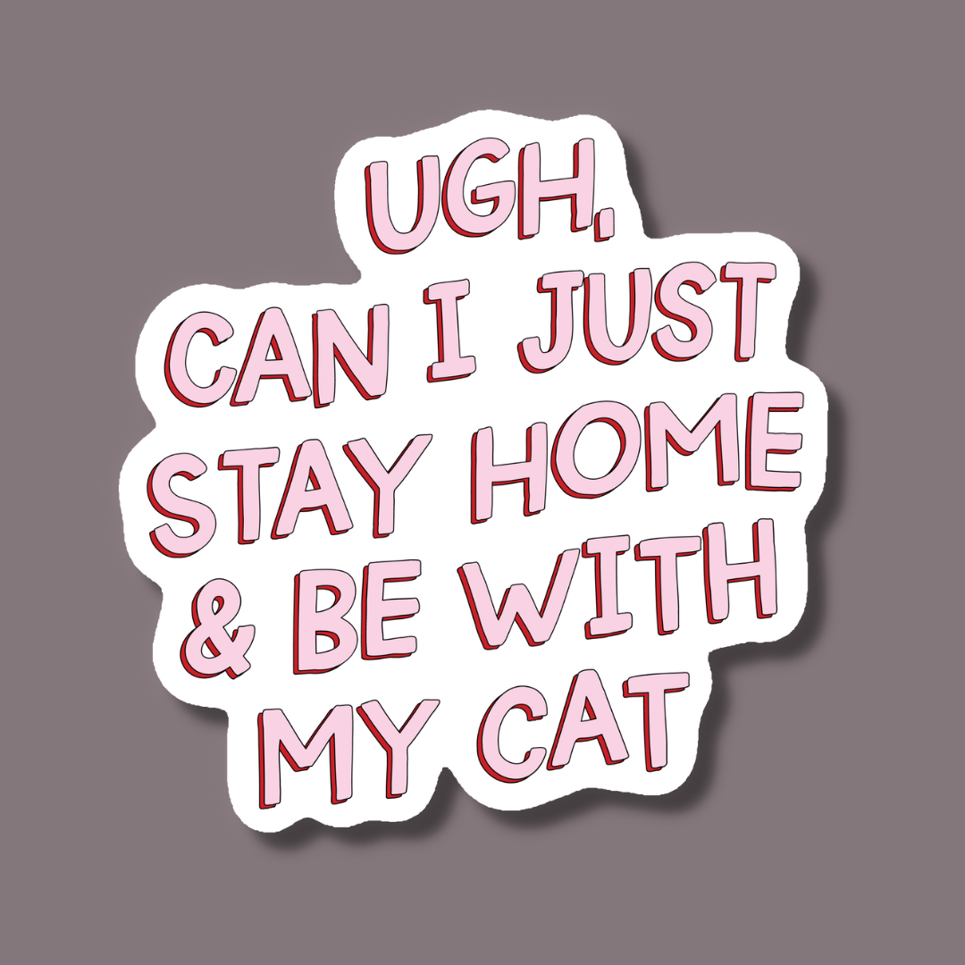 Ugh Can I Just Stay Home and Be With My Cat Sticker