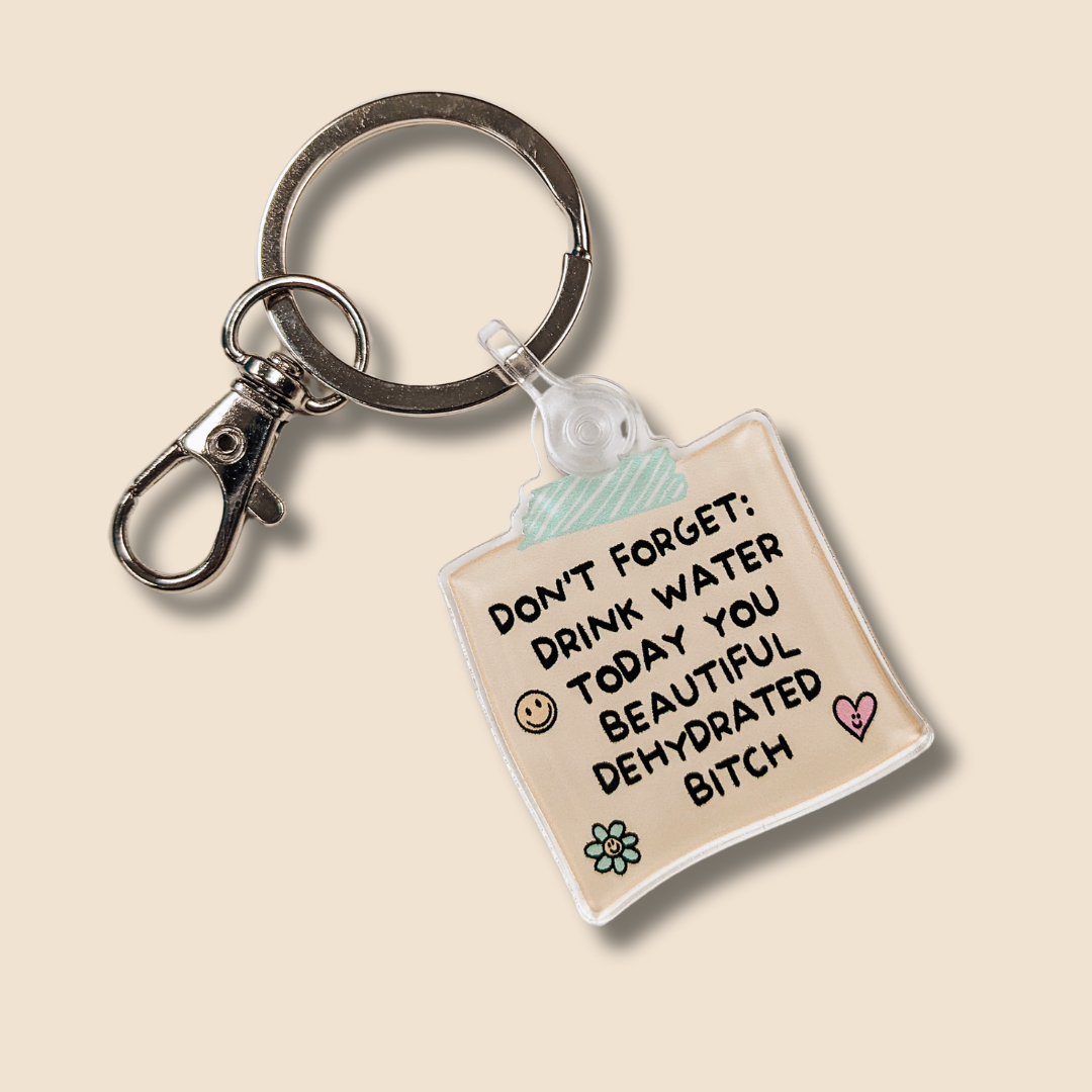 Don't Forget: Drink Water Today You Beautiful But Dehydrated Bitch Acrylic Keychain