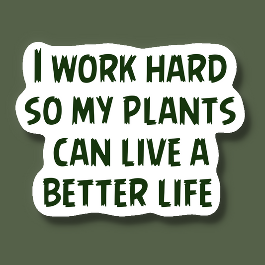 I Work Hard So My Plants Can Live a Better Life Sticker