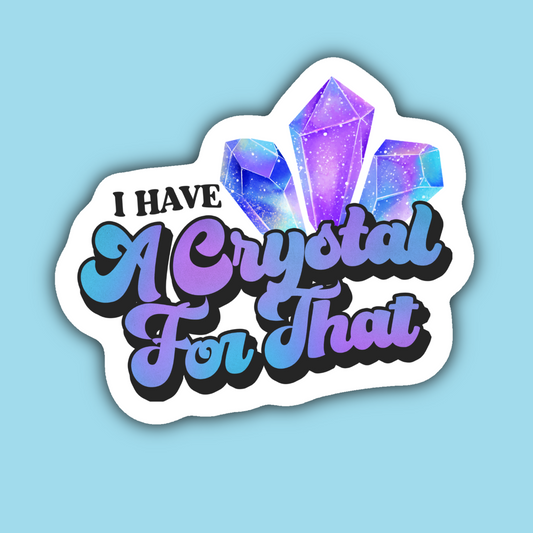 I Have A Crystal For That Sticker